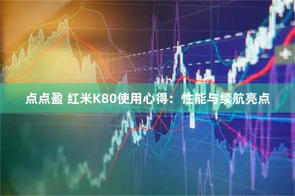 点点盈 红米K80使用心得:性能与续航亮点