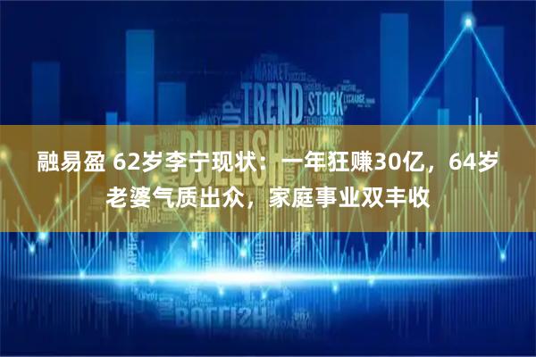 融易盈 62岁李宁现状：一年狂赚30亿，64岁老婆气质出众，家庭事业双丰收