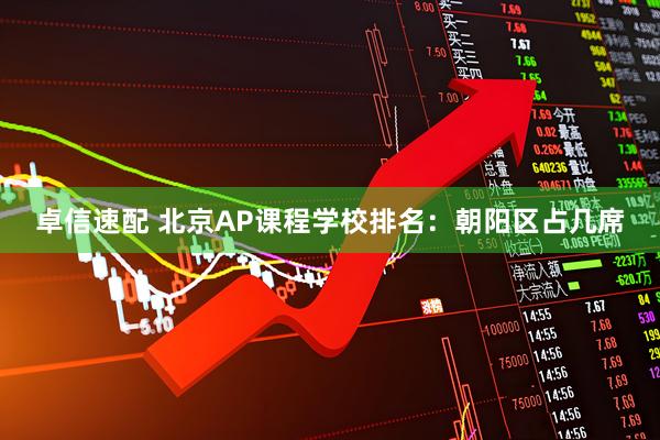 卓信速配 北京AP课程学校排名:朝阳区占几席
