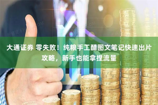 大通证券 零失败！纯粮手工醋图文笔记快速出片攻略，新手也能拿捏流量